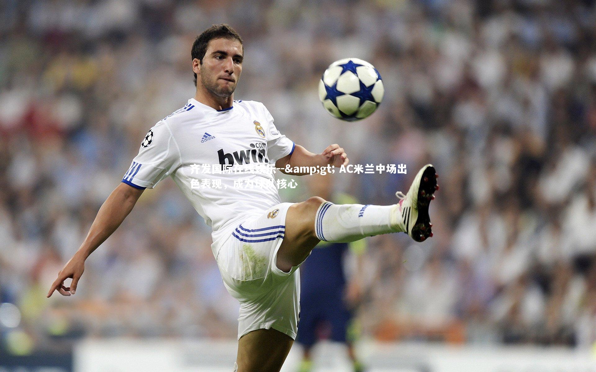 齐发国际在线娱乐--&gt; AC米兰中场出色表现，成为球队核心