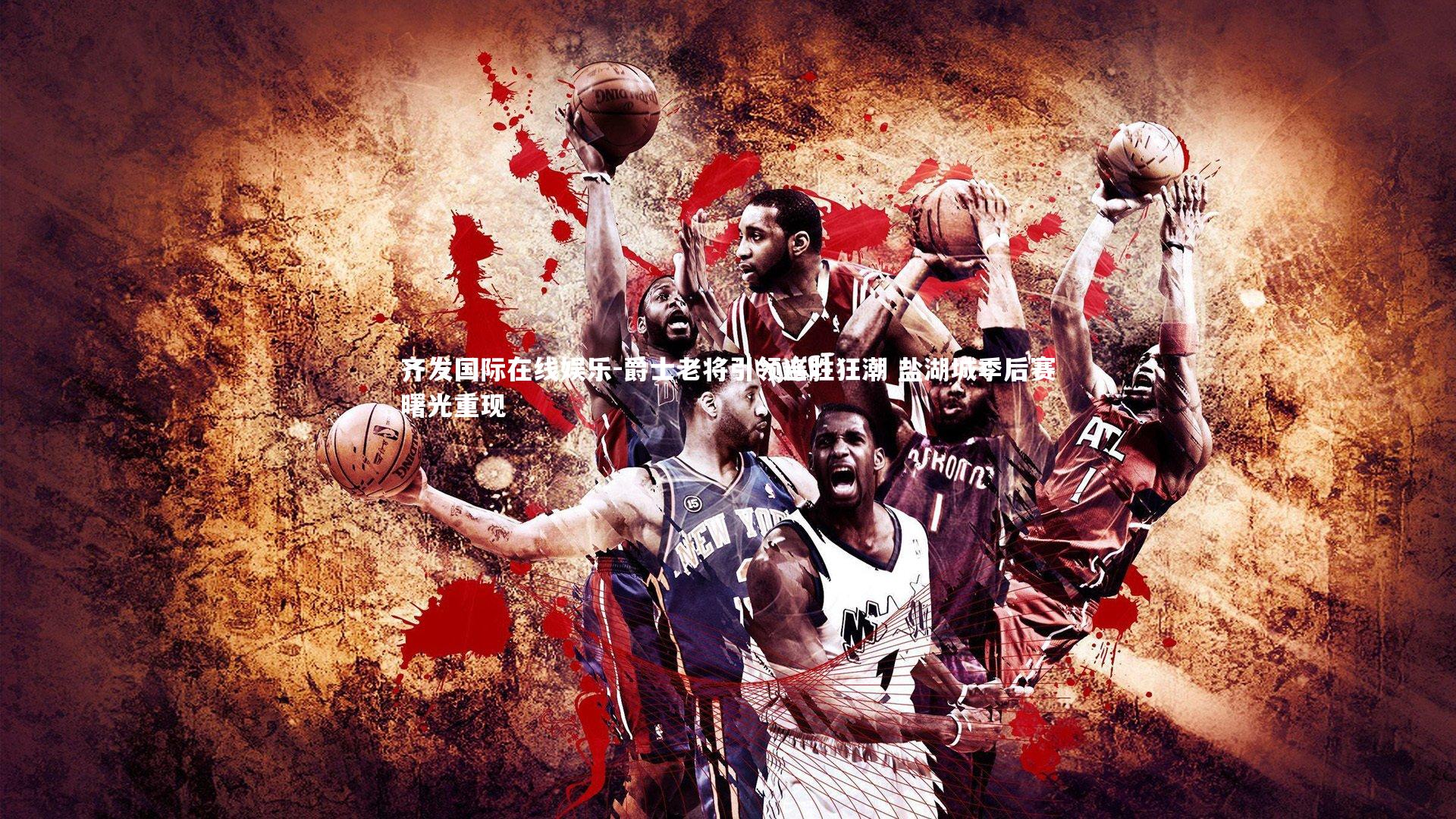 爵士老将引领连胜狂潮 盐湖城季后赛曙光重现